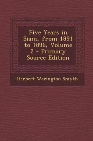 Cover of Five Years in Siam, from 1891 to 1896, Volume 2 - Primary Source Edition