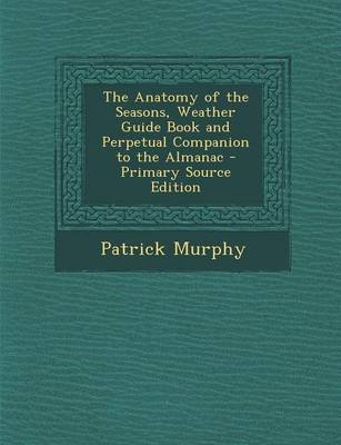 Book cover for The Anatomy of the Seasons, Weather Guide Book and Perpetual Companion to the Almanac - Primary Source Edition