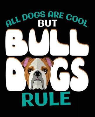 Book cover for All Dogs Are Cool But Bulldogs Rule