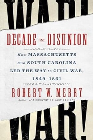 Decade Of Disunion: How Massachusetts and South Carolina Led the Way to Civil War, 1849-1861