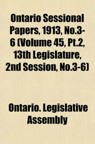 Cover of Ontario Sessional Papers, 1913, No.3-6 (Volume 45, PT.2, 13th Legislature, 2nd Session, No.3-6)