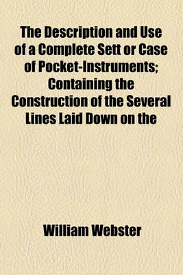 Book cover for The Description and Use of a Complete Sett or Case of Pocket-Instruments; Containing the Construction of the Several Lines Laid Down on the