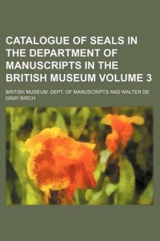 Cover of Catalogue of Seals in the Department of Manuscripts in the British Museum Volume 3