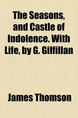 Cover of The Seasons, and Castle of Indolence. with Life, by G. Gilfillan