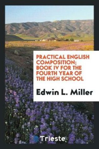 Cover of Practical English Composition; Book IV for the Fourth Year of the High School