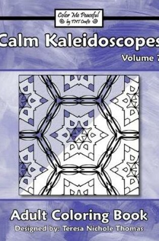Cover of Calm Kaleidoscopes Adult Coloring Book, Volume 7