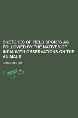 Cover of Sketches of Field Sports as Followed by the Natives of India with Observations on the Animals