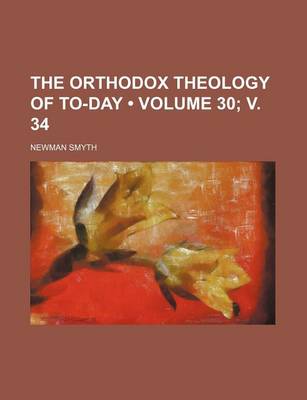 Book cover for The Orthodox Theology of To-Day (Volume 30; V. 34)