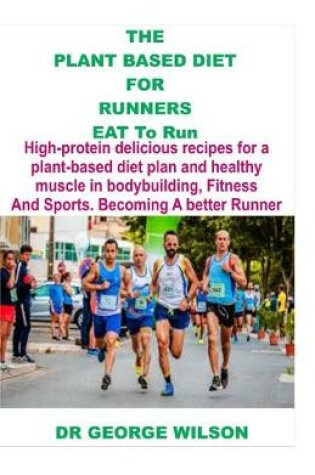 Cover of The Plant Based Diet for Runners. Eat to Run