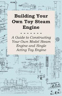 Book cover for Building Your Own Toy Steam Engine - A Guide to Constructing Your Own Model Steam Engine and Single Acting Toy Engine