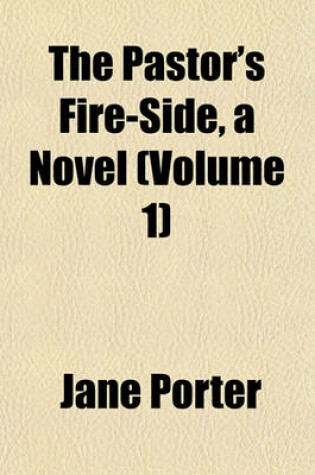 Cover of The Pastor's Fire-Side, a Novel (Volume 1)