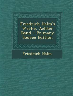 Book cover for Friedrich Halm's Werke, Achter Band - Primary Source Edition