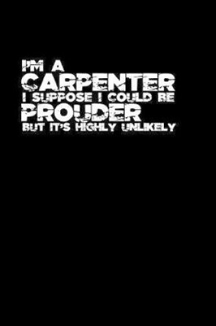 Cover of I'm a carpenter I suppose I could be prouder but it's higly unlikely