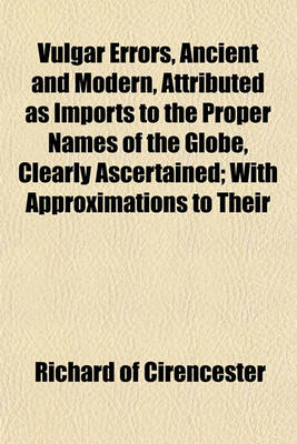 Book cover for Vulgar Errors, Ancient and Modern, Attributed as Imports to the Proper Names of the Globe, Clearly Ascertained; With Approximations to Their