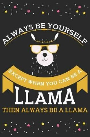 Cover of Always be yourself expect when you can be a llama then always be a llama