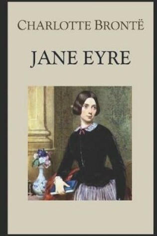 Cover of Jane Eyre By Charlotte Brontë (Victorian literature, Social criticism & Romance novel) "Complete Unabridged & Annotated Volume"