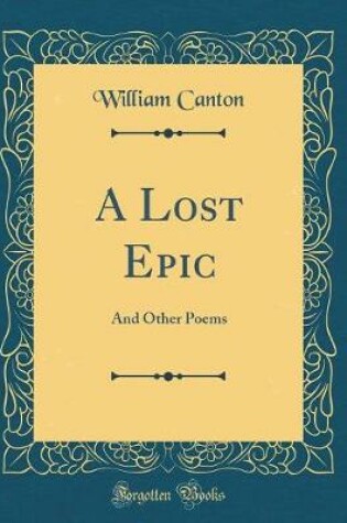 Cover of A Lost Epic: And Other Poems (Classic Reprint)