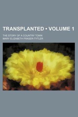 Cover of Transplanted (Volume 1 ); The Story of a Country Town