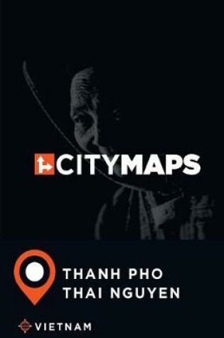 Cover of City Maps Thanh Pho Thai Nguyen Vietnam