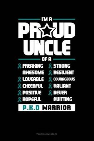 Cover of I'm a Proud Uncle of a Freaking Awesome, Loveable, Cheerful, Positive, Hopeful, Strong, Resilient, Courageous, Valiant, Never-Quitting Pkd Warrior