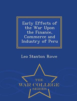 Book cover for Early Effects of the War Upon the Finance, Commerce and Industry of Peru - War College Series