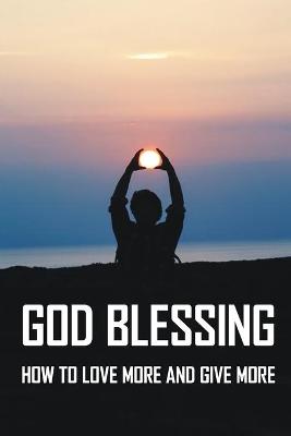 Cover of God Blessing; How To Love More And Give More