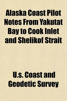 Book cover for Alaska Coast Pilot Notes from Yakutat Bay to Cook Inlet and Shelikof Strait