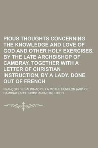 Cover of Pious Thoughts Concerning the Knowledge and Love of God and Other Holy Exercises, by the Late Archbishop of Cambray. Together with a Letter of Christian Instruction, by a Lady. Done Out of French