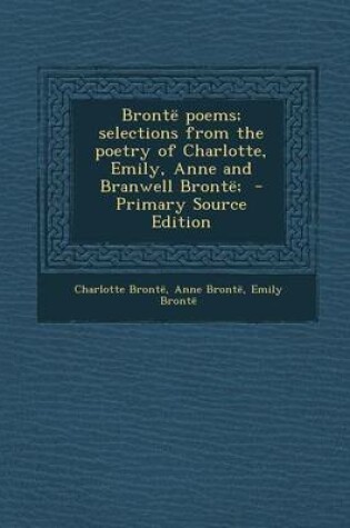 Cover of Bronte Poems; Selections from the Poetry of Charlotte, Emily, Anne and Branwell Bronte; - Primary Source Edition