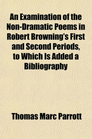 Cover of An Examination of the Non-Dramatic Poems in Robert Browning's First and Second Periods, to Which Is Added a Bibliography; Thesis