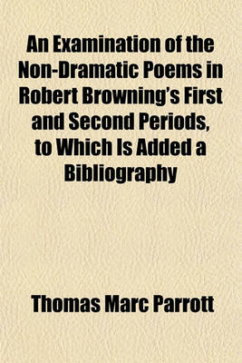 Book cover for An Examination of the Non-Dramatic Poems in Robert Browning's First and Second Periods, to Which Is Added a Bibliography; Thesis