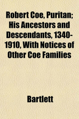 Cover of Robert Coe, Puritan; His Ancestors and Descendants, 1340-1910, with Notices of Other Coe Families