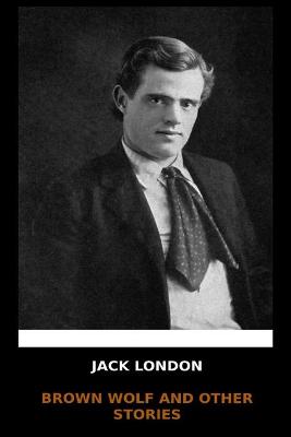 Book cover for Jack London - Brown Wolf and Other Stories