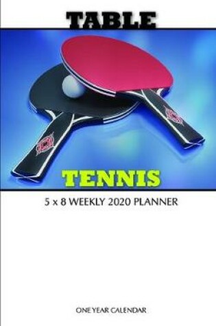 Cover of Table Tennis 5 x 8 Weekly 2020 Planner