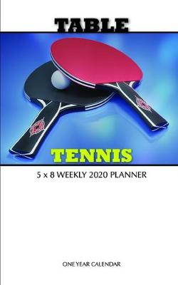 Book cover for Table Tennis 5 x 8 Weekly 2020 Planner