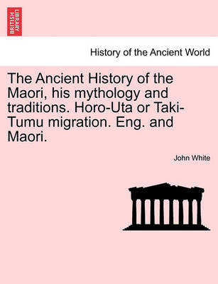 Book cover for The Ancient History of the Maori, His Mythology and Traditions. Horo-Uta or Taki-Tumu Migration. Eng. and Maori.Vol.VI