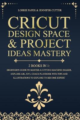 Book cover for Cricut Design Space & Project Ideas Mastery - 2 Books in 1