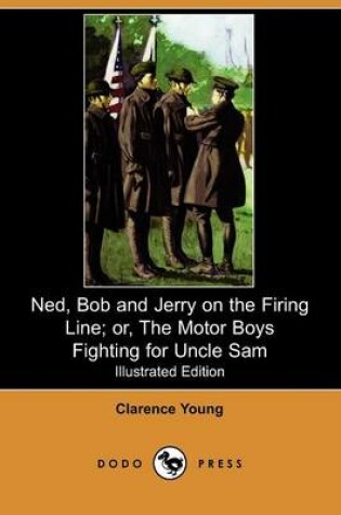 Cover of Ned, Bob and Jerry on the Firing Line; Or, the Motor Boys Fighting for Uncle Sam(Dodo Press)