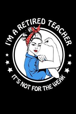 Book cover for I'M A Retired Teacher It's Not For The Weak