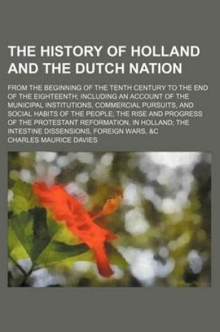 Cover of The History of Holland and the Dutch Nation; From the Beginning of the Tenth Century to the End of the Eighteenth Including an Account of the Municipa