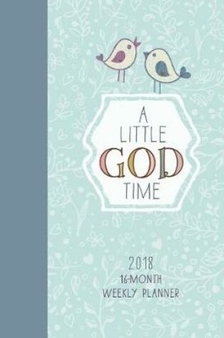 Cover of A Little God Time 2018 16-Month Weekly Planner