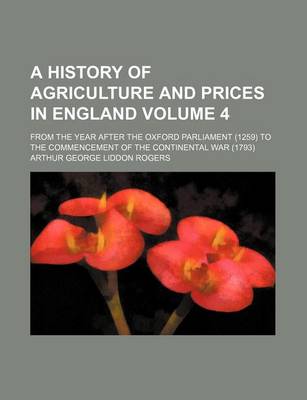 Book cover for A History of Agriculture and Prices in England; From the Year After the Oxford Parliament (1259) to the Commencement of the Continental War (1793) V