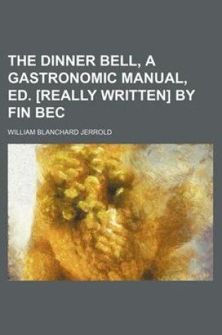 Cover of The Dinner Bell, a Gastronomic Manual, Ed. [Really Written] by Fin Bec