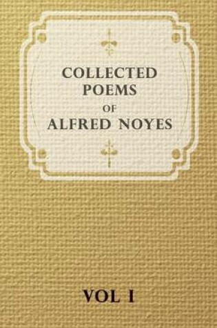 Cover of Collected Poems Of Alfred Noyes - Vol I