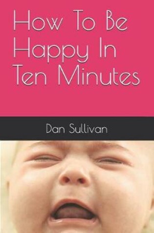 Cover of How to Be Happy in Ten Minutes