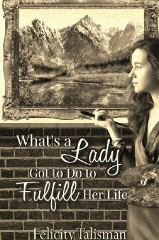 Cover of What's a Lady Got to Do to Fulfill Her Life?