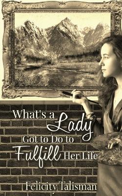 Cover of What's a Lady Got to Do to Fulfill Her Life?