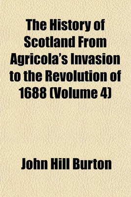 Book cover for The History of Scotland, from Agricola's Invasion to the Revolution of 1688 (Volume 4)