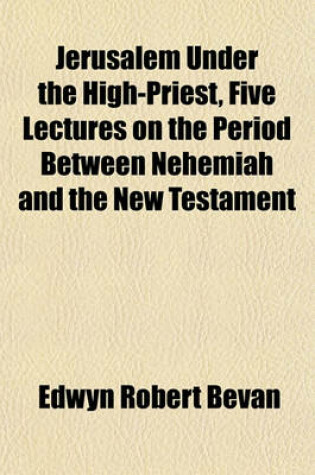 Cover of Jerusalem Under the High-Priest, Five Lectures on the Period Between Nehemiah and the New Testament
