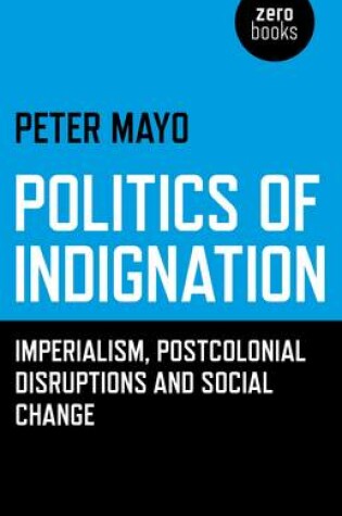Cover of Politics of Indignation – : Imperialism, Postcolonial Disruptions and Social Change.